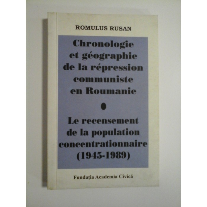 CHRONOLOGIE ET GEOGRAPHIE DE LA REPRESSION COMMUNISTE EN ROUMANIE * LE RECENSEMENT DE LA POPULATION CONCENTRATIONNAIRE 1945-1989 - ROMULUS RUSSAN CHRONOLOGIE ET GEOGRAPHIE DE LA REPRESSION COMMUNISTE EN ROUMANIE * LE RECENSEMENT DE LA POPULATION CONCENTRATIONNAIRE 1945-1989 - ROMULUS RUSSAN